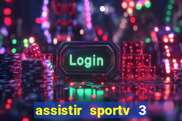 assistir sportv 3 ao vivo